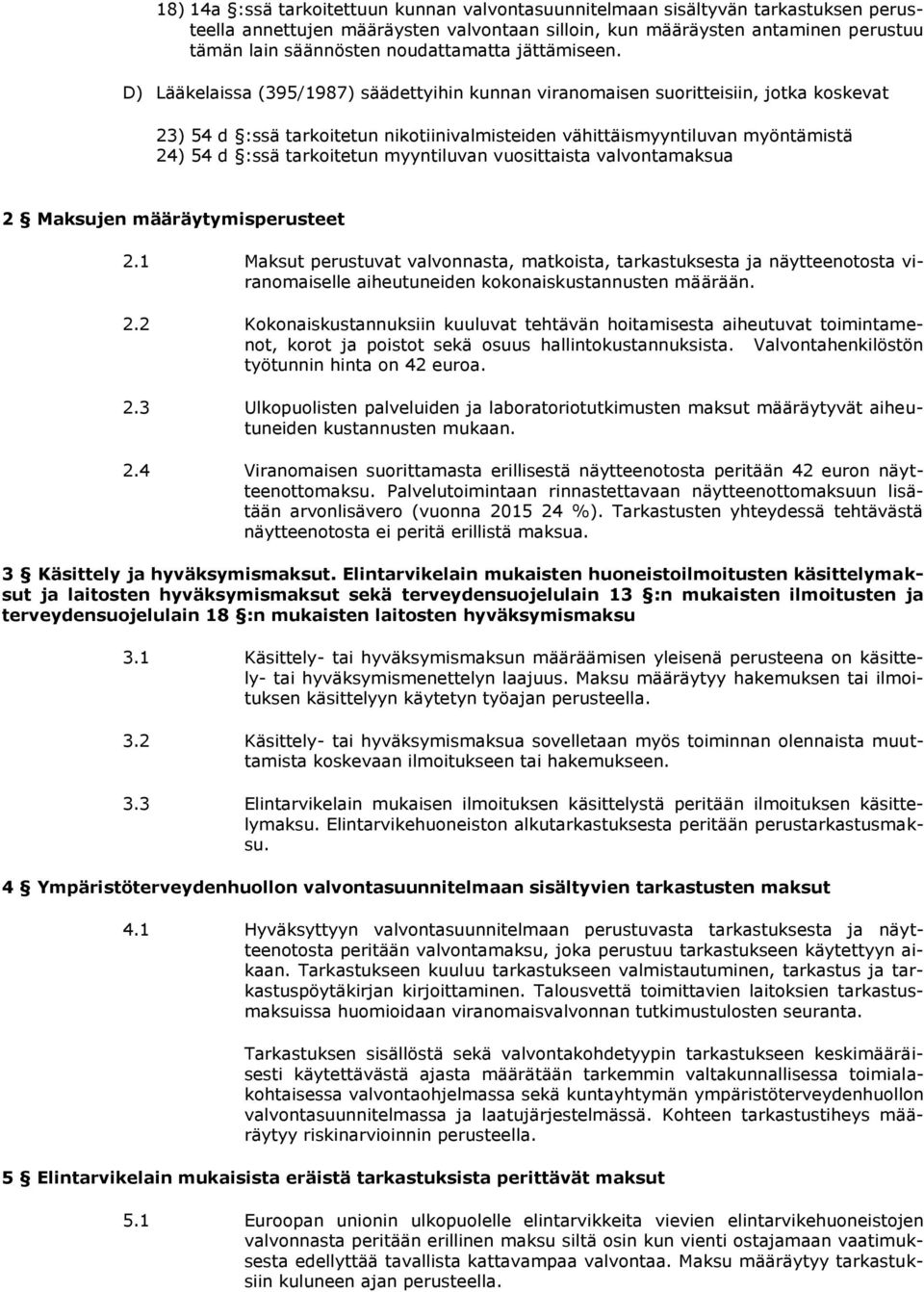 D) Lääkelaissa (395/1987) säädettyihin kunnan viranomaisen suoritteisiin, jotka koskevat 23) 54 d :ssä tarkoitetun nikotiinivalmisteiden vähittäismyyntiluvan myöntämistä 24) 54 d :ssä tarkoitetun