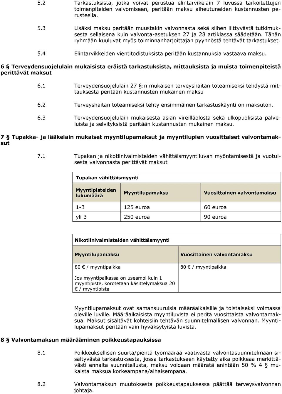 Tähän ryhmään kuuluvat myös toiminnanharjoittajan pyynnöstä tehtävät tarkastukset. 5.4 Elintarvikkeiden vientitodistuksista peritään kustannuksia vastaava maksu.