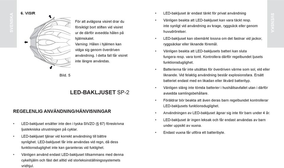5 LED-bakljuset SP-2 REGELENLIG ANVÄNDNING/HÄNVISNINGAR LED-bakljuset ersätter inte den i tyska StVZO ( 67) föreskrivna ljustekniska utrustningen på cyklar.