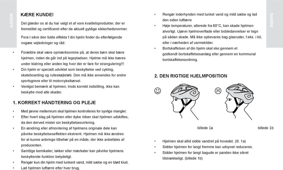 Hjelme må ikke bæres under klatring eller anden leg hvor der er fare for strangulering!!! Din hjelm er specielt udviklet som beskyttelse ved cykling, skateboarding og rulleskøjteløb.