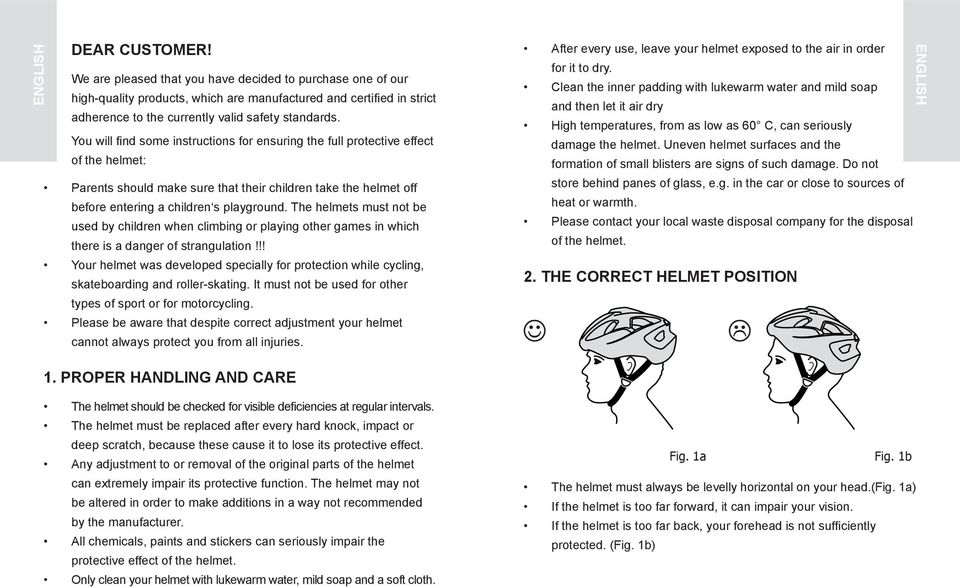 You will find some instructions for ensuring the full protective effect of the helmet: Parents should make sure that their children take the helmet off before entering a children s playground.