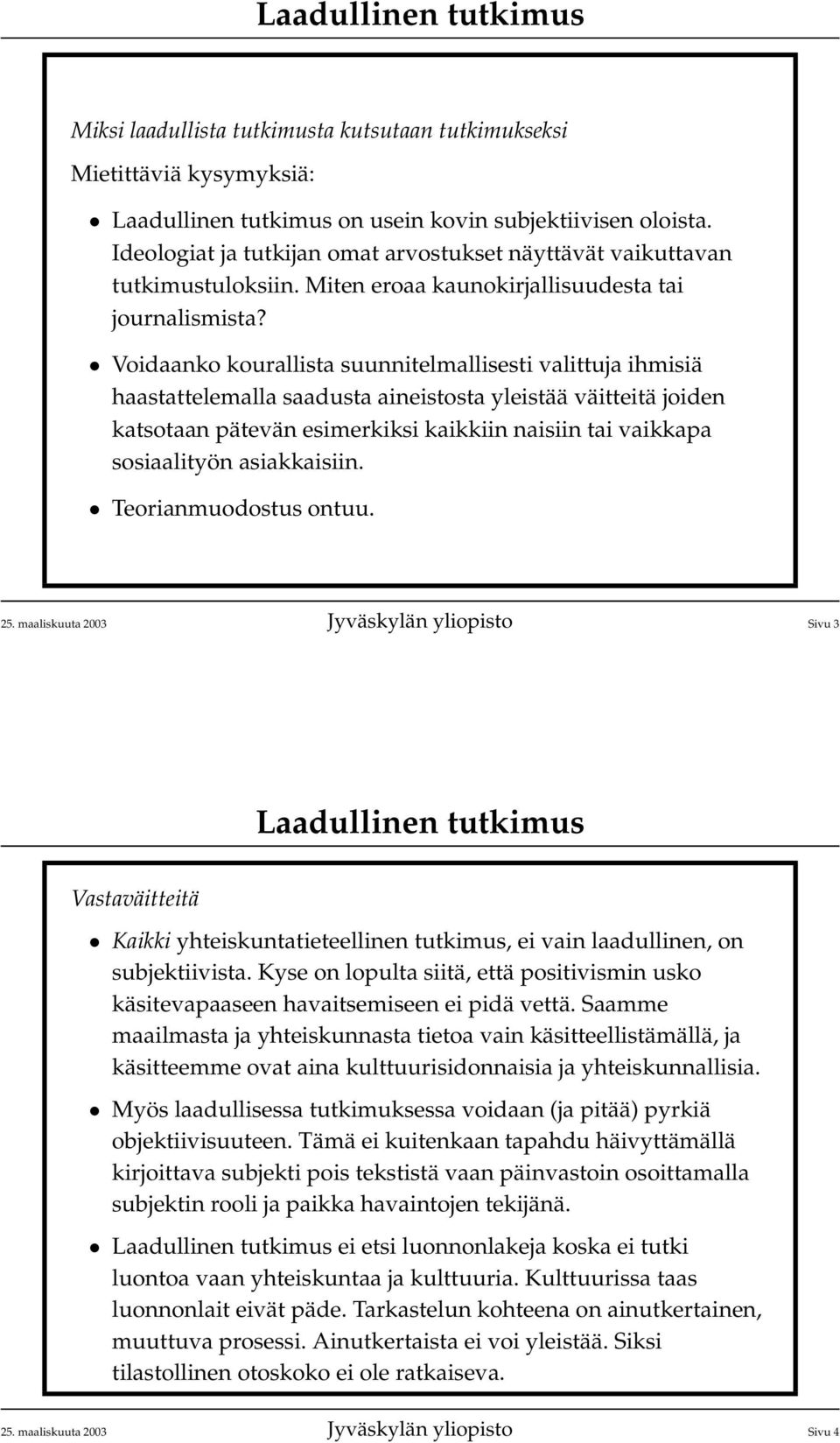 Voidaanko kourallista suunnitelmallisesti valittuja ihmisiä haastattelemalla saadusta aineistosta yleistää väitteitä joiden katsotaan pätevän esimerkiksi kaikkiin naisiin tai vaikkapa sosiaalityön