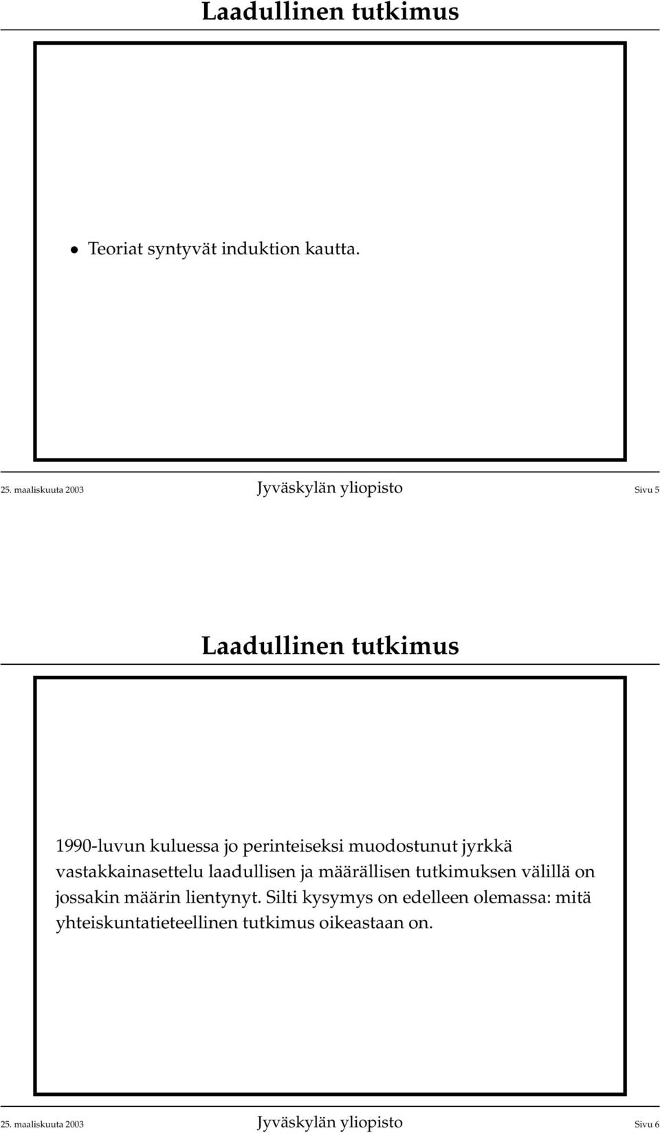 jyrkkä vastakkainasettelu laadullisen ja määrällisen tutkimuksen välillä on jossakin määrin