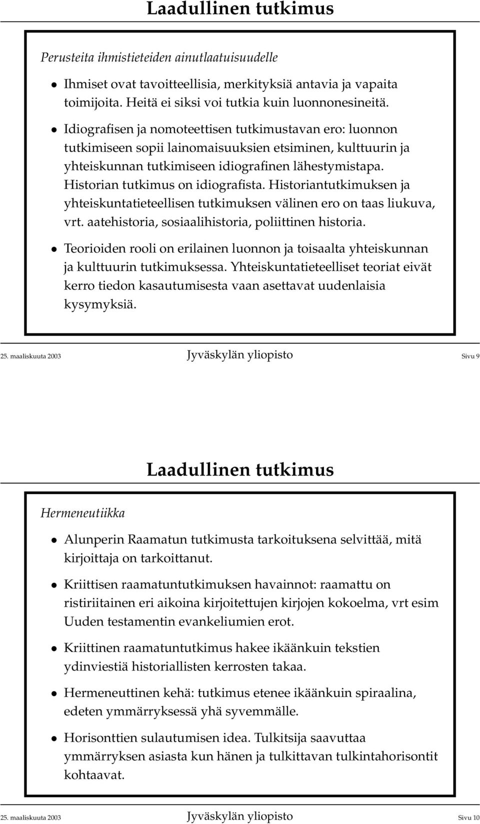 Historian tutkimus on idiografista. Historiantutkimuksen ja yhteiskuntatieteellisen tutkimuksen välinen ero on taas liukuva, vrt. aatehistoria, sosiaalihistoria, poliittinen historia.