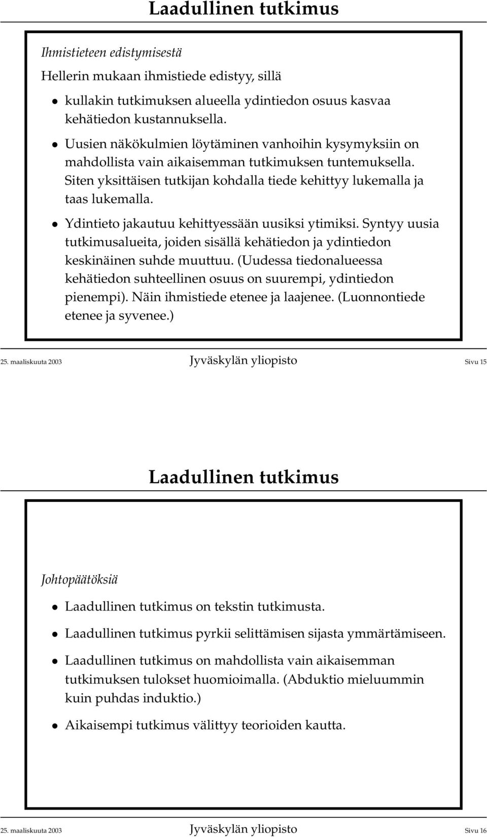 Ydintieto jakautuu kehittyessään uusiksi ytimiksi. Syntyy uusia tutkimusalueita, joiden sisällä kehätiedon ja ydintiedon keskinäinen suhde muuttuu.