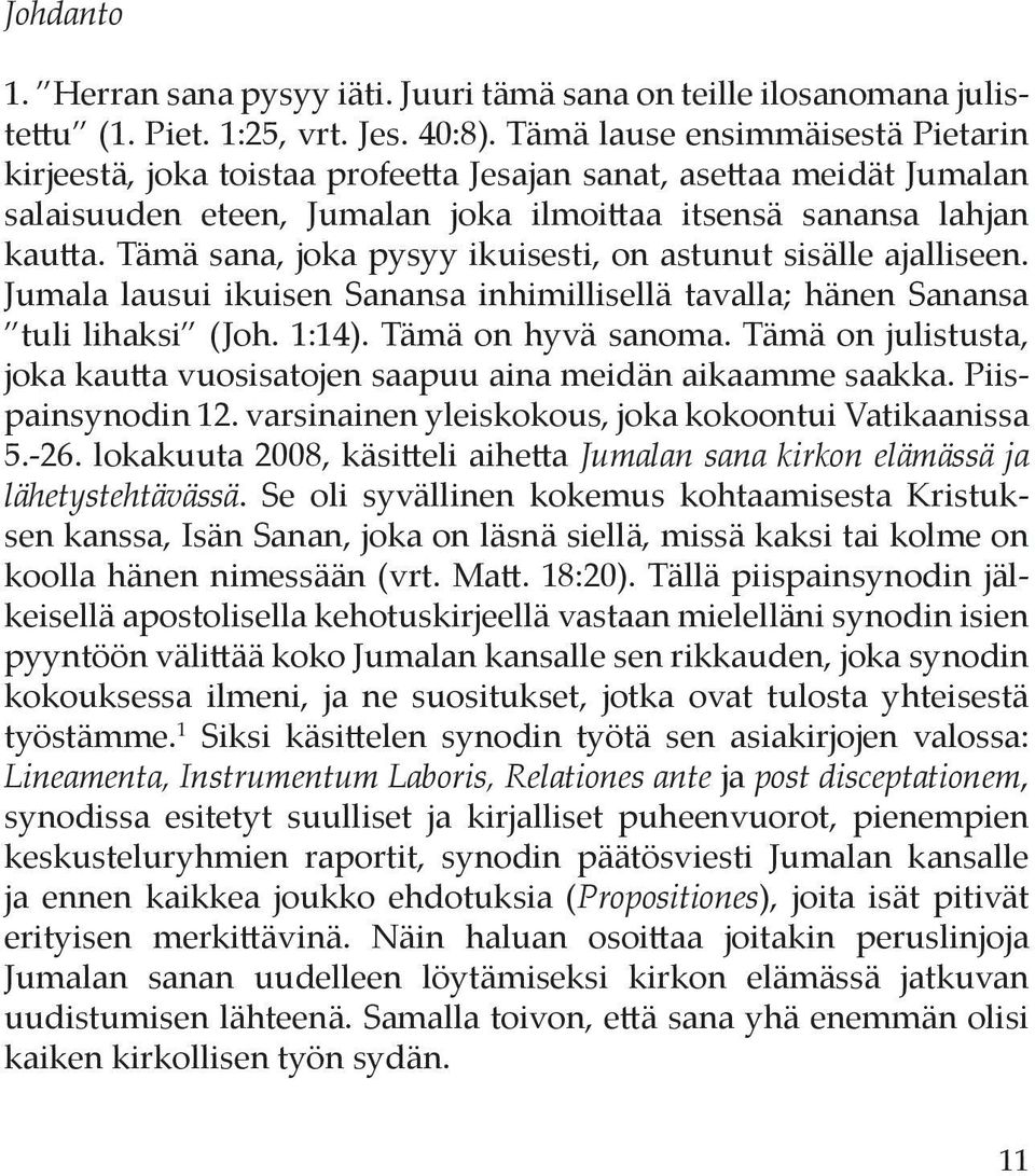 Tämä sana, joka pysyy ikuisesti, on astunut sisälle ajalliseen. Jumala lausui ikuisen Sanansa inhimillisellä tavalla; hänen Sanansa tuli lihaksi (Joh. 1:14). Tämä on hyvä sanoma.