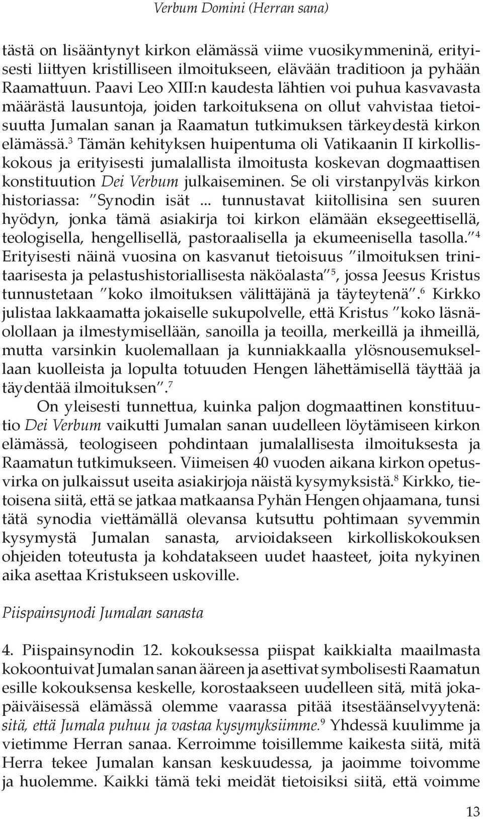 3 Tämän kehityksen huipentuma oli Vatikaanin II kirkolliskokous ja erityisesti jumalallista ilmoitusta koskevan dogmaattisen konstituution Dei Verbum julkaiseminen.