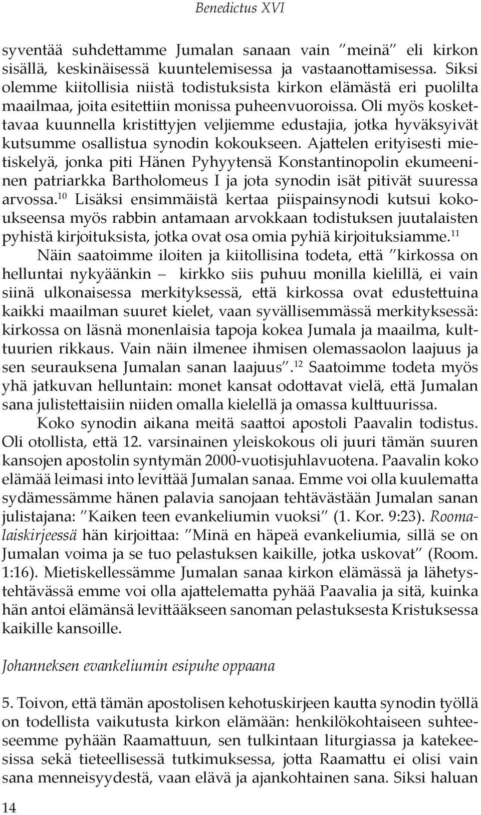 Oli myös koskettavaa kuunnella kristittyjen veljiemme edustajia, jotka hyväksyivät kutsumme osallistua synodin kokoukseen.