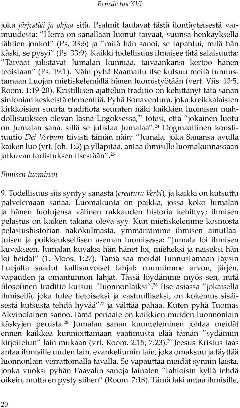 19:1). Näin pyhä Raamattu itse kutsuu meitä tunnustamaan Luojan mietiskelemällä hänen luomistyötään (vert. Viis. 13:5, Room. 1:19-20).