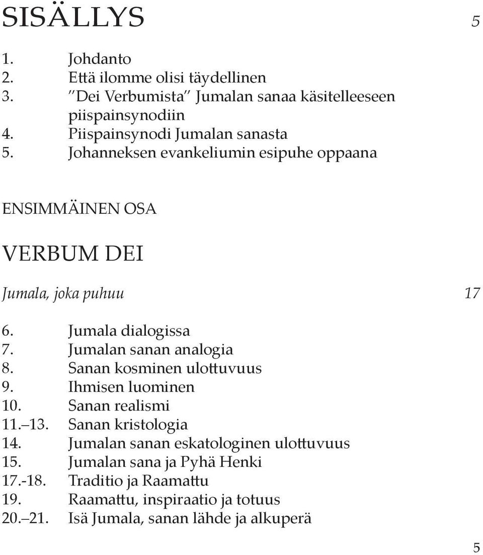 Jumalan sanan analogia 8. Sanan kosminen ulottuvuus 9. Ihmisen luominen 10. Sanan realismi 11. 13. Sanan kristologia 14.