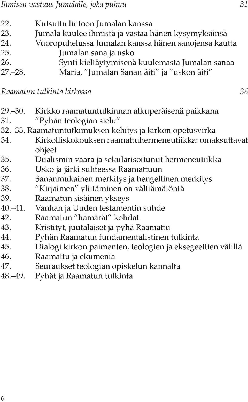 Maria, Jumalan Sanan äiti ja uskon äiti Raamatun tulkinta kirkossa 36 29. 30. Kirkko raamatuntulkinnan alkuperäisenä paikkana 31. Pyhän teologian sielu 32. 33.