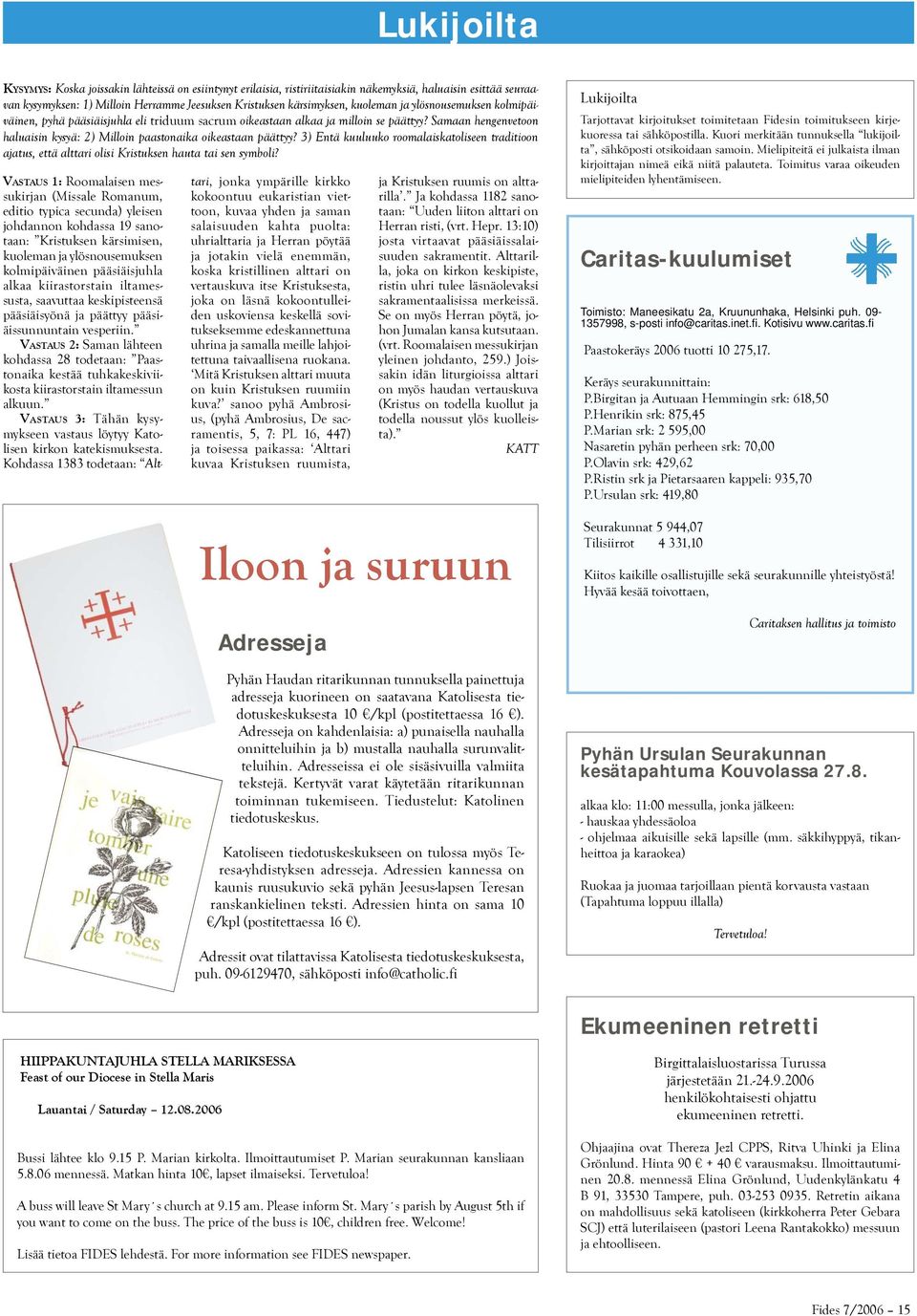 Samaan hengenvetoon haluaisin kysyä: 2) Milloin paastonaika oikeastaan päättyy? 3) Entä kuuluuko roomalaiskatoliseen traditioon ajatus, että alttari olisi Kristuksen hauta tai sen symboli?