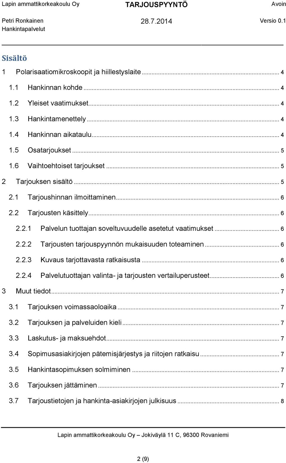 .. 6 2.2.3 Kuvaus tarjottavasta ratkaisusta... 6 2.2.4 Palvelutuottajan valinta- ja tarjousten vertailuperusteet... 6 3 Muut tiedot... 7 3.1 Tarjouksen voimassaoloaika... 7 3.2 Tarjouksen ja palveluiden kieli.