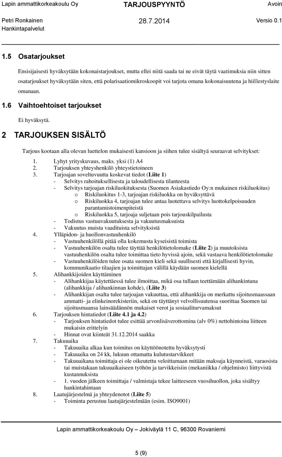 2 TARJOUKSEN SISÄLTÖ Tarjous kootaan alla olevan luettelon mukaisesti kansioon ja siihen tulee sisältyä seuraavat selvitykset: 1. Lyhyt yrityskuvaus, maks. yksi (1) A4 2.