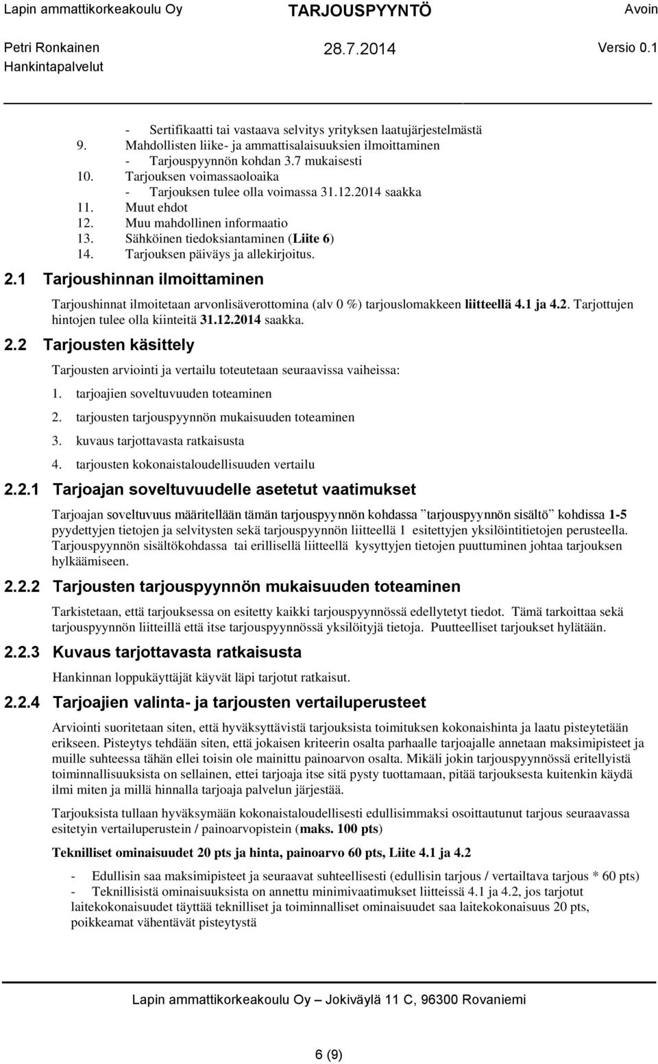 Tarjouksen päiväys ja allekirjoitus. 2.1 Tarjoushinnan ilmoittaminen Tarjoushinnat ilmoitetaan arvonlisäverottomina (alv 0 %) tarjouslomakkeen liitteellä 4.1 ja 4.2. Tarjottujen hintojen tulee olla kiinteitä 31.