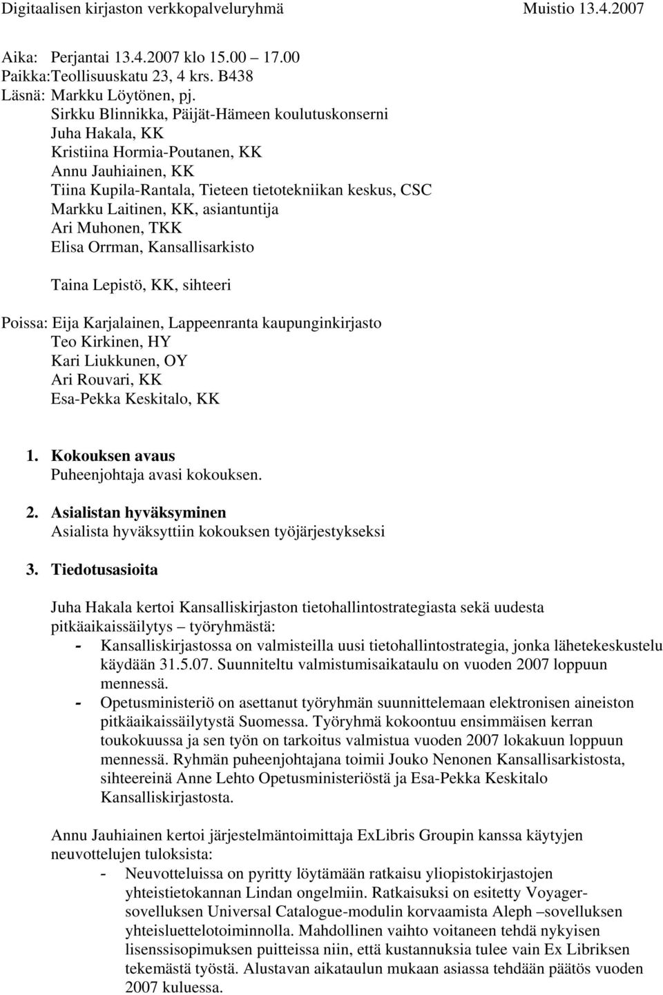 asiantuntija Ari Muhonen, TKK Elisa Orrman, Kansallisarkisto Taina Lepistö, KK, sihteeri Poissa: Eija Karjalainen, Lappeenranta kaupunginkirjasto Teo Kirkinen, HY Kari Liukkunen, OY Ari Rouvari, KK
