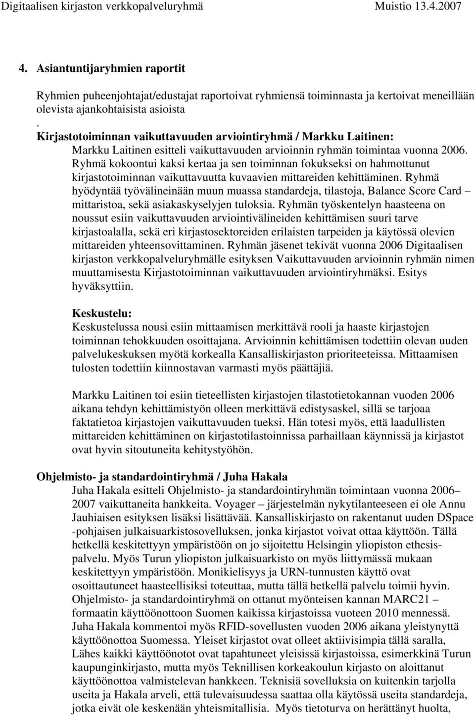 Ryhmä kokoontui kaksi kertaa ja sen toiminnan fokukseksi on hahmottunut kirjastotoiminnan vaikuttavuutta kuvaavien mittareiden kehittäminen.