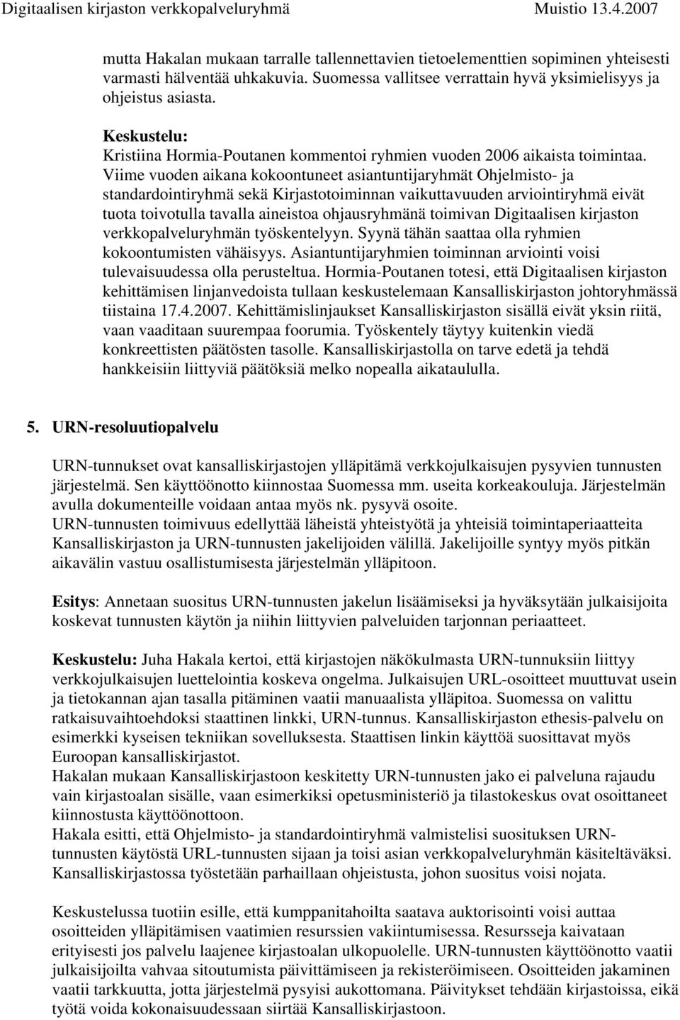 Viime vuoden aikana kokoontuneet asiantuntijaryhmät Ohjelmisto- ja standardointiryhmä sekä Kirjastotoiminnan vaikuttavuuden arviointiryhmä eivät tuota toivotulla tavalla aineistoa ohjausryhmänä