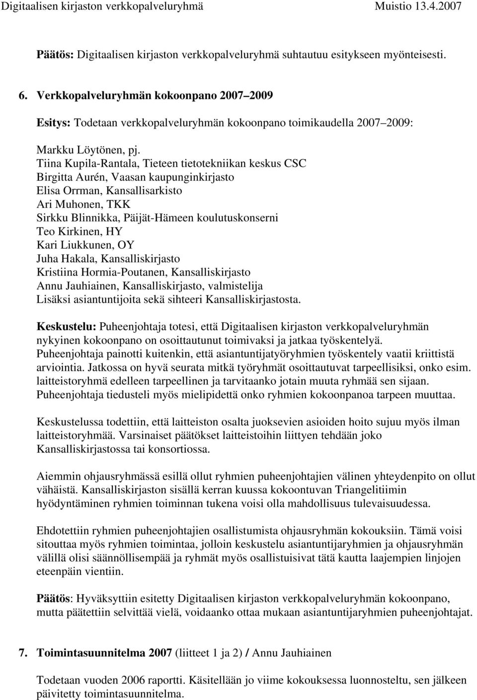 Tiina Kupila-Rantala, Tieteen tietotekniikan keskus CSC Birgitta Aurén, Vaasan kaupunginkirjasto Elisa Orrman, Kansallisarkisto Ari Muhonen, TKK Sirkku Blinnikka, Päijät-Hämeen koulutuskonserni Teo