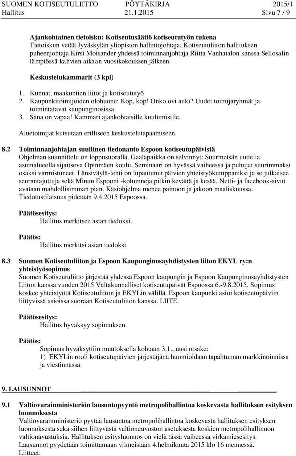 yhdessä toiminnanjohtaja Riitta Vanhatalon kanssa Sellosalin lämpiössä kahvien aikaan vuosikokouksen jälkeen. Keskustelukammarit (3 kpl) 1. Kunnat, maakuntien liitot ja kotiseututyö 2.