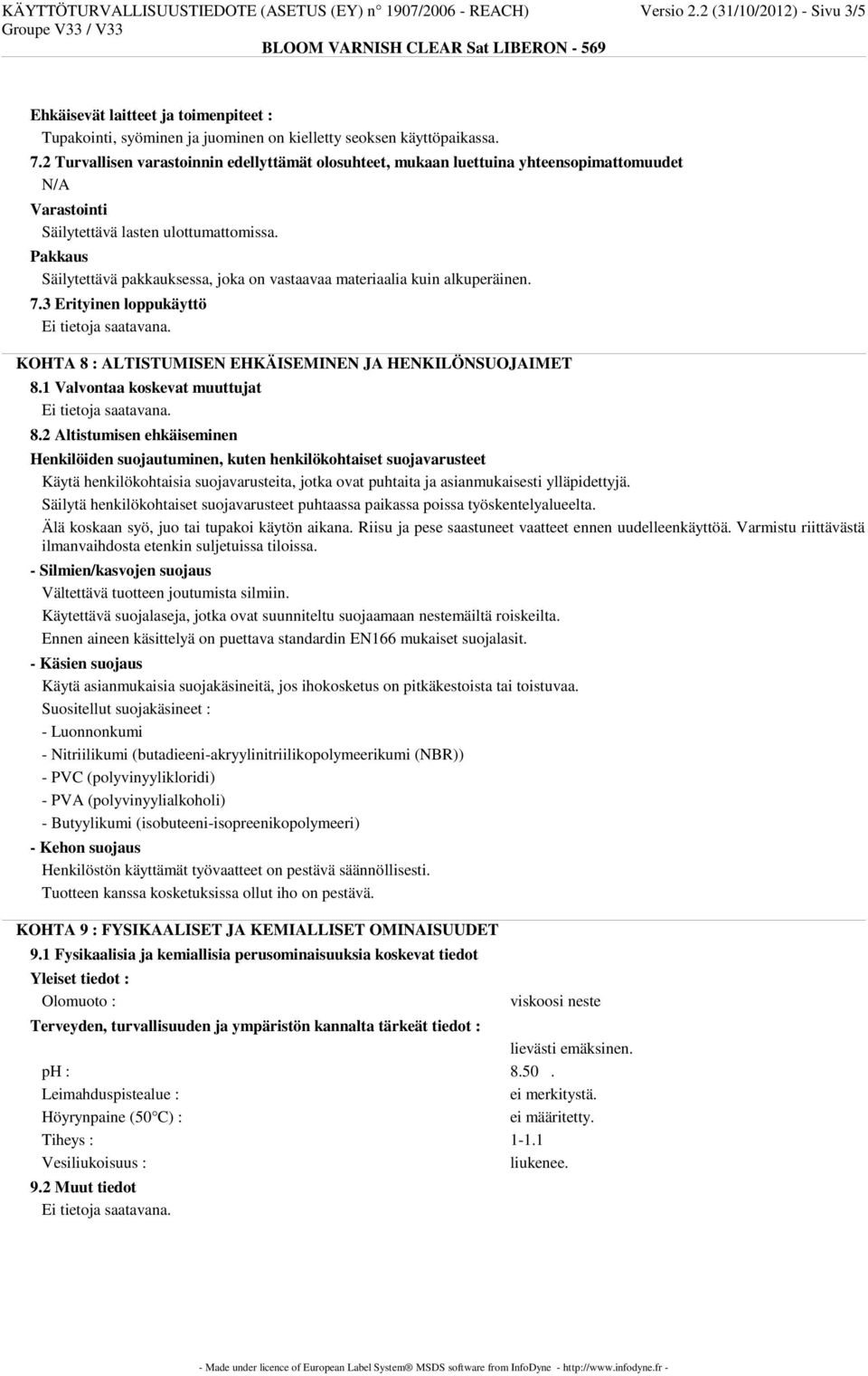 2 Turvallisen varastoinnin edellyttämät olosuhteet, mukaan luettuina yhteensopimattomuudet N/A Varastointi Säilytettävä lasten ulottumattomissa.
