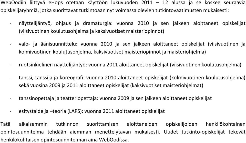 sen jälkeen aloittaneet opiskelijat (viisivuotinen ja kolmivuotinen koulutusohjelma, kaksivuotiset maisteriopinnot ja maisteriohjelma) - ruotsinkielinen näyttelijäntyö: vuonna 2011 aloittaneet