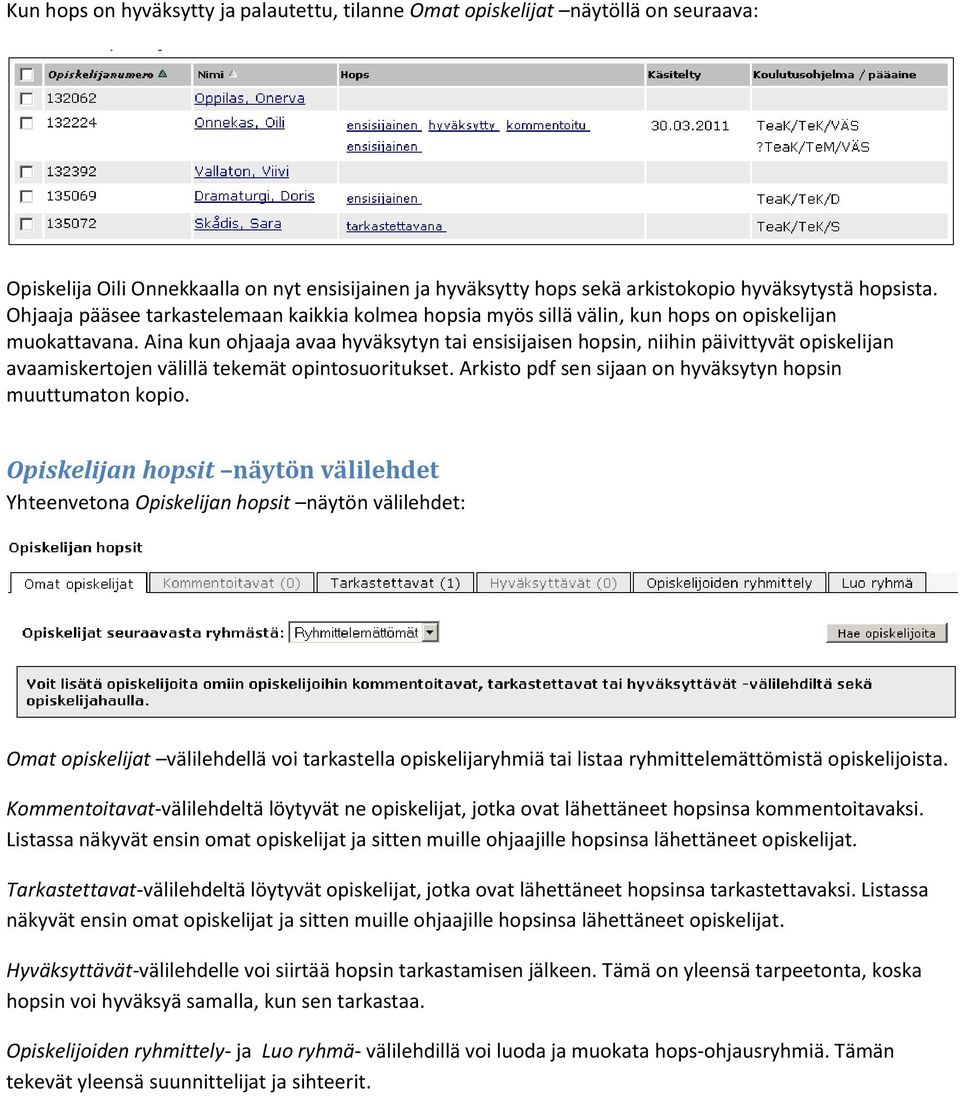 Aina kun ohjaaja avaa hyväksytyn tai ensisijaisen hopsin, niihin päivittyvät opiskelijan avaamiskertojen välillä tekemät opintosuoritukset.