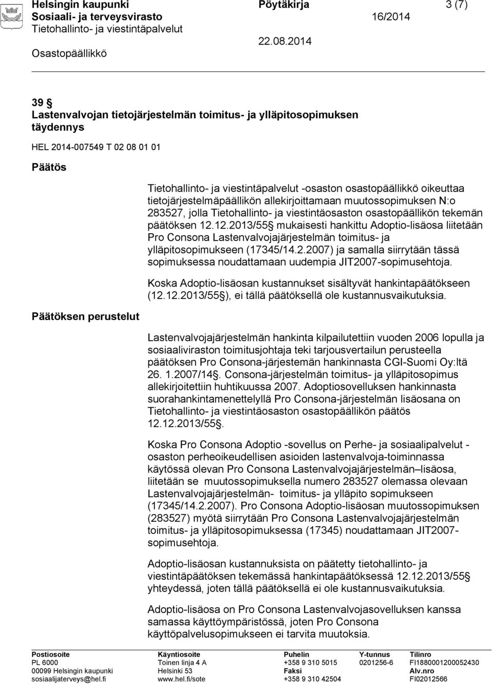 12.2013/55 mukaisesti hankittu Adoptio-lisäosa liitetään Pro Consona Lastenvalvojajärjestelmän toimitus- ja ylläpitosopimukseen (17345/14.2.2007) ja samalla siirrytään tässä sopimuksessa noudattamaan uudempia JIT2007-sopimusehtoja.