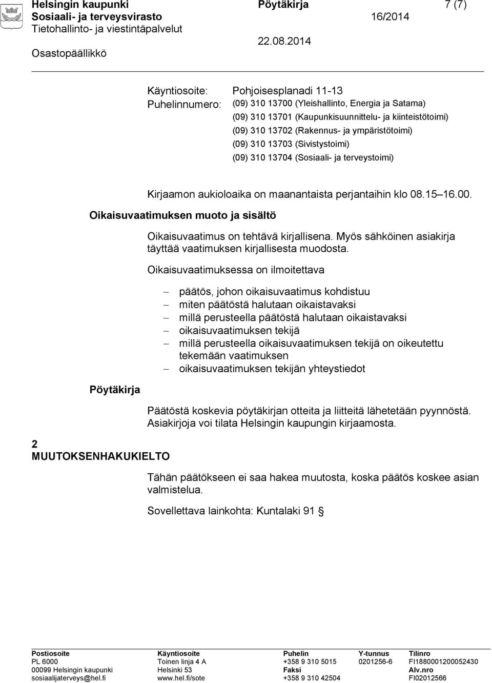 Oikaisuvaatimuksen muoto ja sisältö Oikaisuvaatimus on tehtävä kirjallisena. Myös sähköinen asiakirja täyttää vaatimuksen kirjallisesta muodosta.