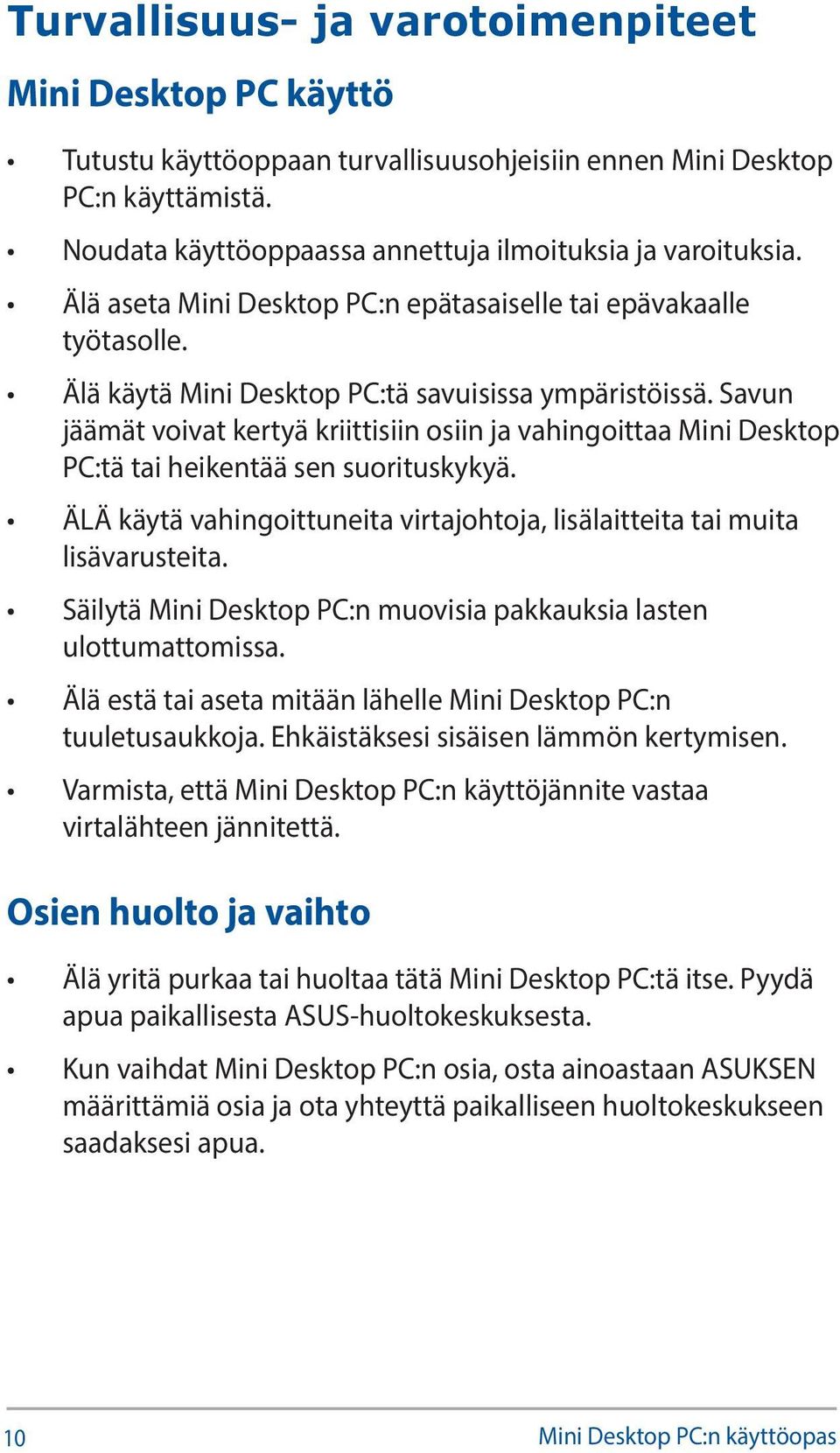 Savun jäämät voivat kertyä kriittisiin osiin ja vahingoittaa Mini Desktop PC:tä tai heikentää sen suorituskykyä. ÄLÄ käytä vahingoittuneita virtajohtoja, lisälaitteita tai muita lisävarusteita.