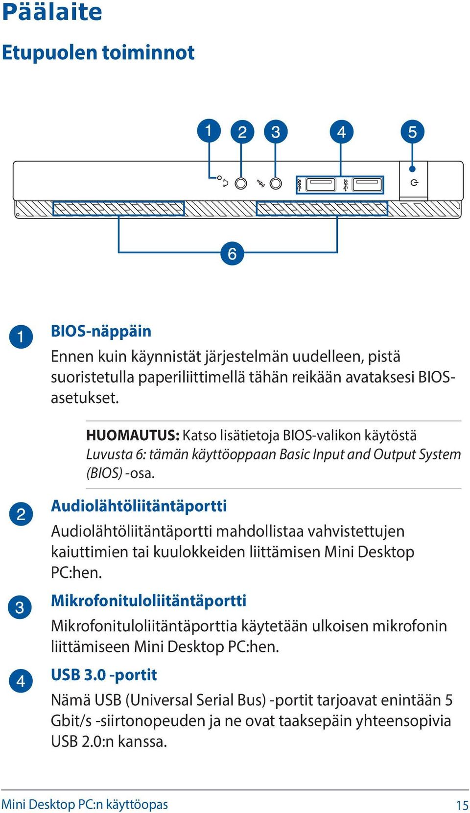 Audiolähtöliitäntäportti Audiolähtöliitäntäportti mahdollistaa vahvistettujen kaiuttimien tai kuulokkeiden liittämisen Mini Desktop PC:hen.