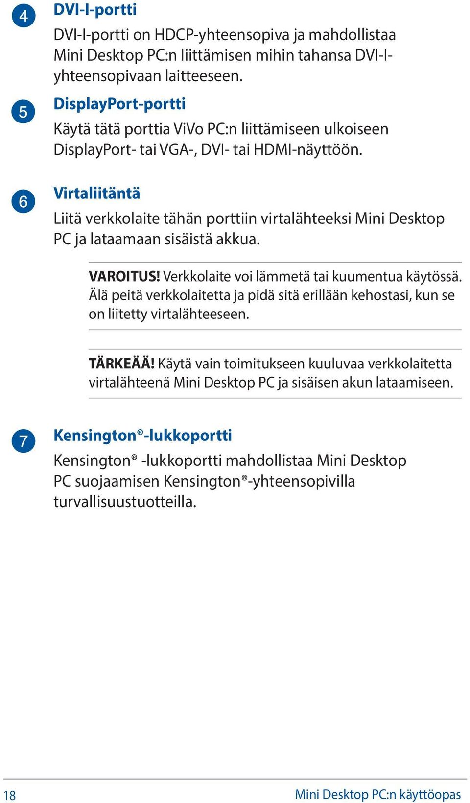 Virtaliitäntä Liitä verkkolaite tähän porttiin virtalähteeksi Mini Desktop PC ja lataamaan sisäistä akkua. VAROITUS! Verkkolaite voi lämmetä tai kuumentua käytössä.