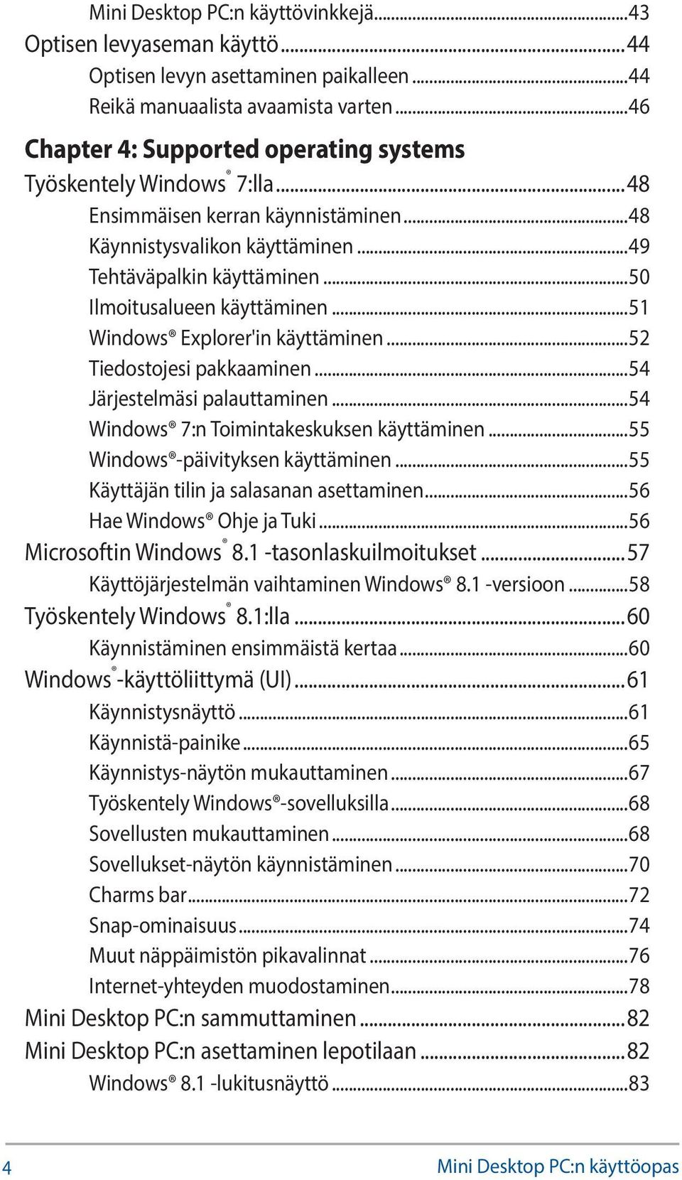 ..50 Ilmoitusalueen käyttäminen...51 Windows Explorer'in käyttäminen...52 Tiedostojesi pakkaaminen...54 Järjestelmäsi palauttaminen...54 Windows 7:n Toimintakeskuksen käyttäminen.