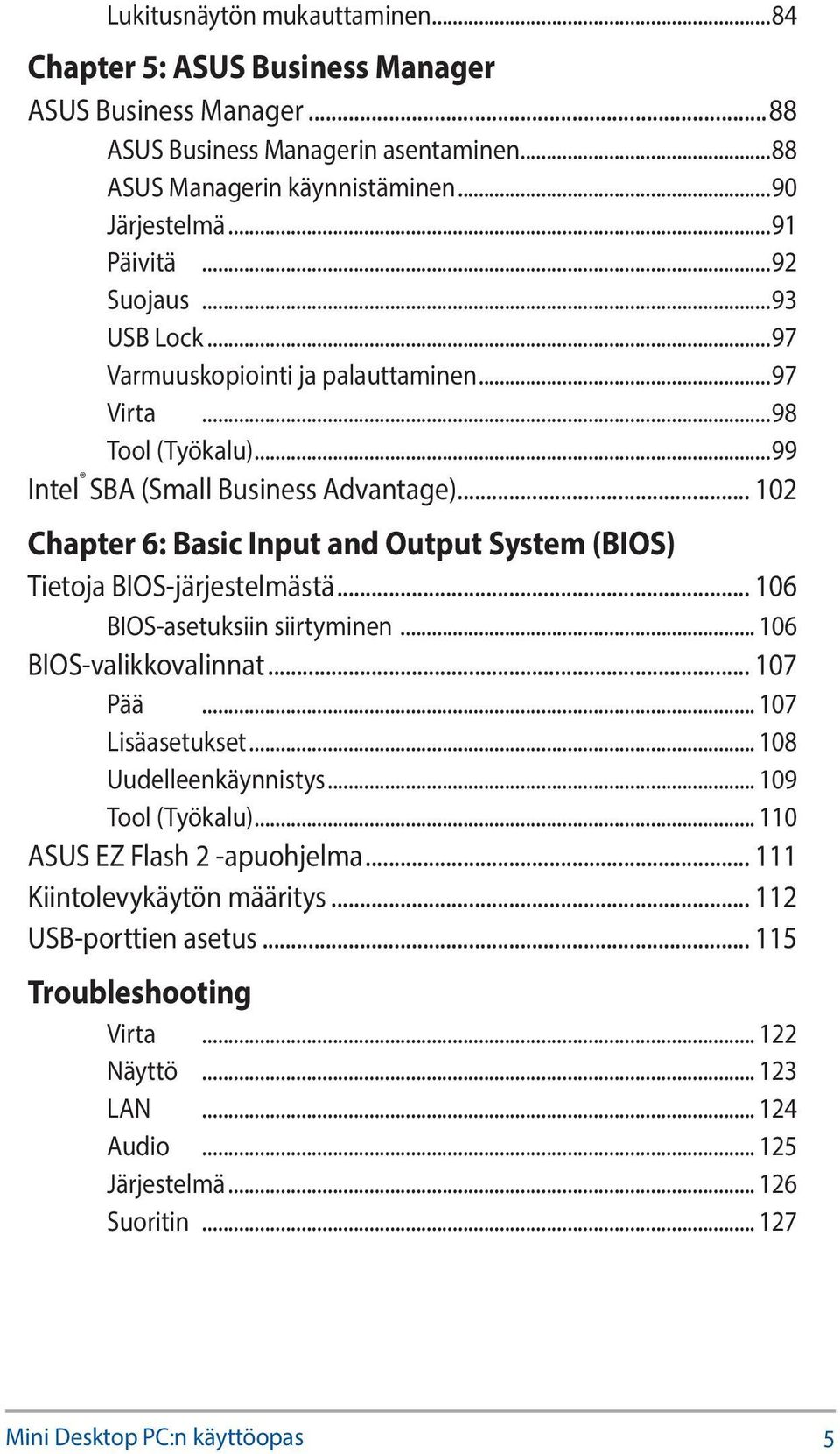 .. 102 Chapter 6: Basic Input and Output System (BIOS) Tietoja BIOS-järjestelmästä... 106 BIOS-asetuksiin siirtyminen... 106 BIOS-valikkovalinnat... 107 Pää... 107 Lisäasetukset.