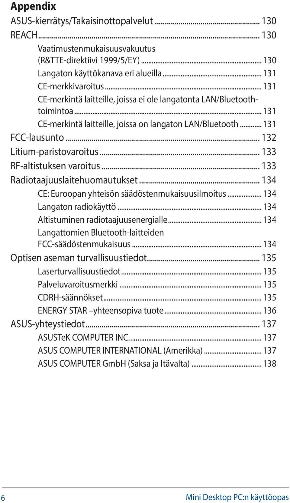 .. 133 RF-altistuksen varoitus... 133 Radiotaajuuslaitehuomautukset... 134 CE: Euroopan yhteisön säädöstenmukaisuusilmoitus... 134 Langaton radiokäyttö... 134 Altistuminen radiotaajuusenergialle.