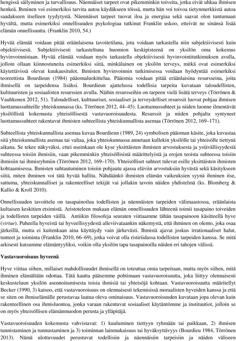 Näennäiset tarpeet tuovat iloa ja energiaa sekä saavat olon tuntumaan hyvältä, mutta esimerkiksi onnellisuuden psykologiaa tutkinut Franklin uskoo, etteivät ne sinänsä lisää elämän onnellisuutta.