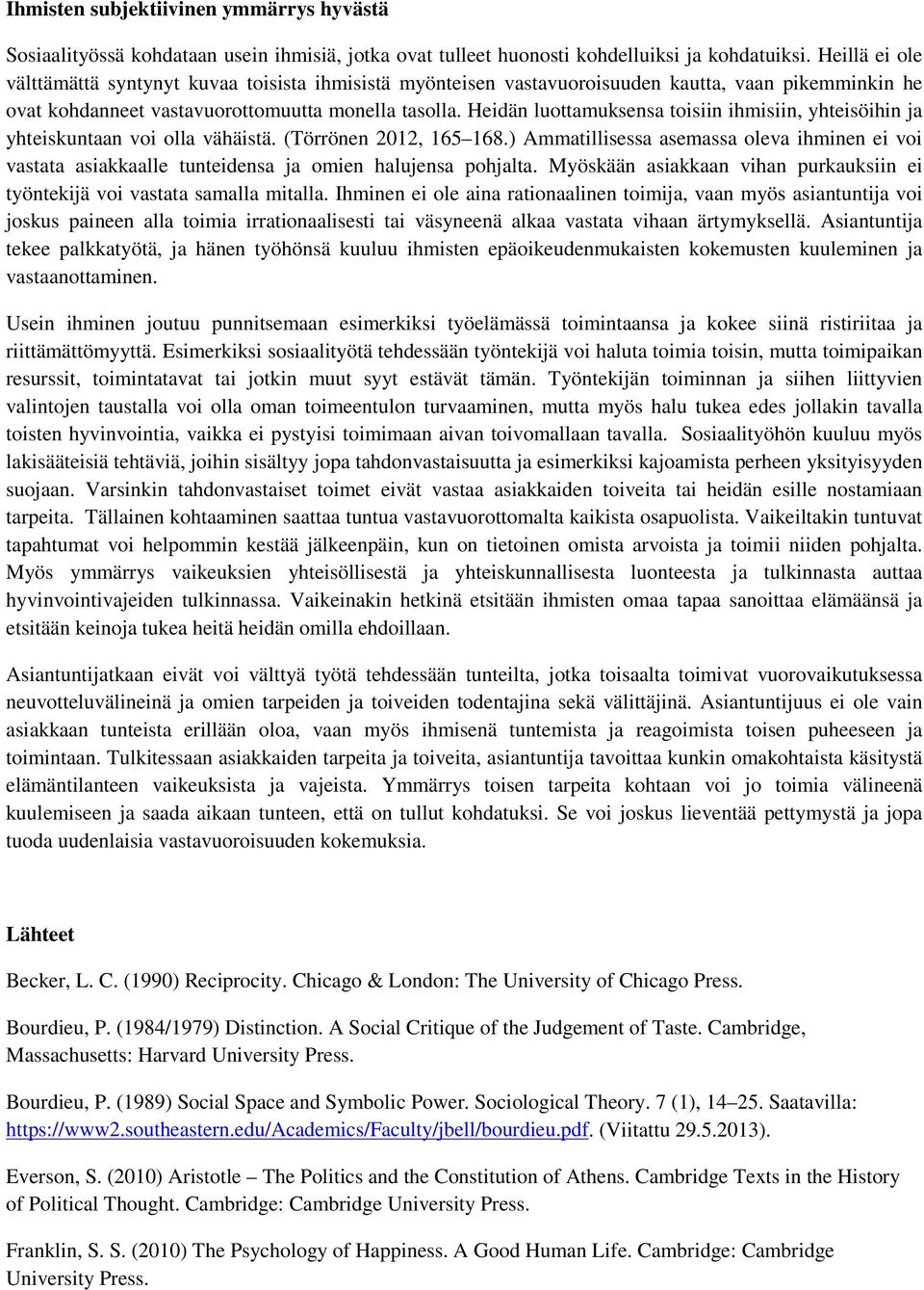 Heidän luottamuksensa toisiin ihmisiin, yhteisöihin ja yhteiskuntaan voi olla vähäistä. (Törrönen 2012, 165 168.