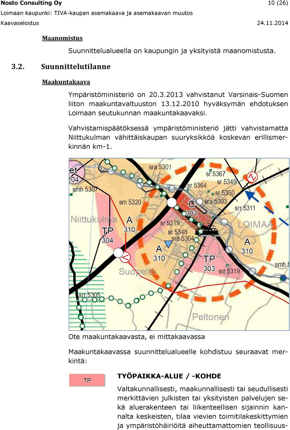 .00 hyväsymän ehdotusen Loimaan seutuunnan maauntaaavasi. Vahvistamispäätösessä ympäristöministeriö jätti vahvistamatta Niittuulman vähittäisaupan suurysiöä osevan erillismerinnän m-.