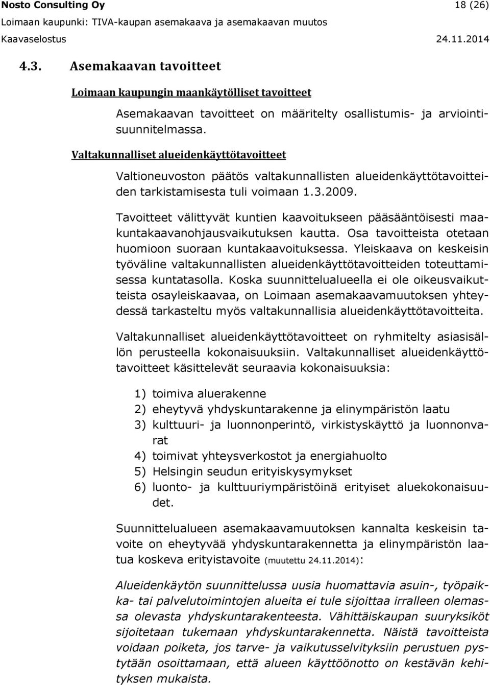 Valtaunnalliset alueidenäyttötavoitteet Valtioneuvoston päätös valtaunnallisten alueidenäyttötavoitteiden taristamisesta tuli voimaan..00.