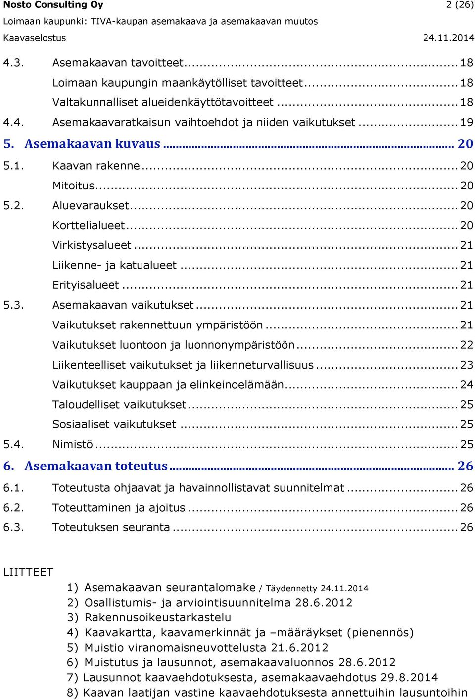 .. 0 Viristysalueet... Liienne- ja atualueet... Erityisalueet..... Asemaaavan vaiutuset... Vaiutuset raennettuun ympäristöön... Vaiutuset luontoon ja luonnonympäristöön.