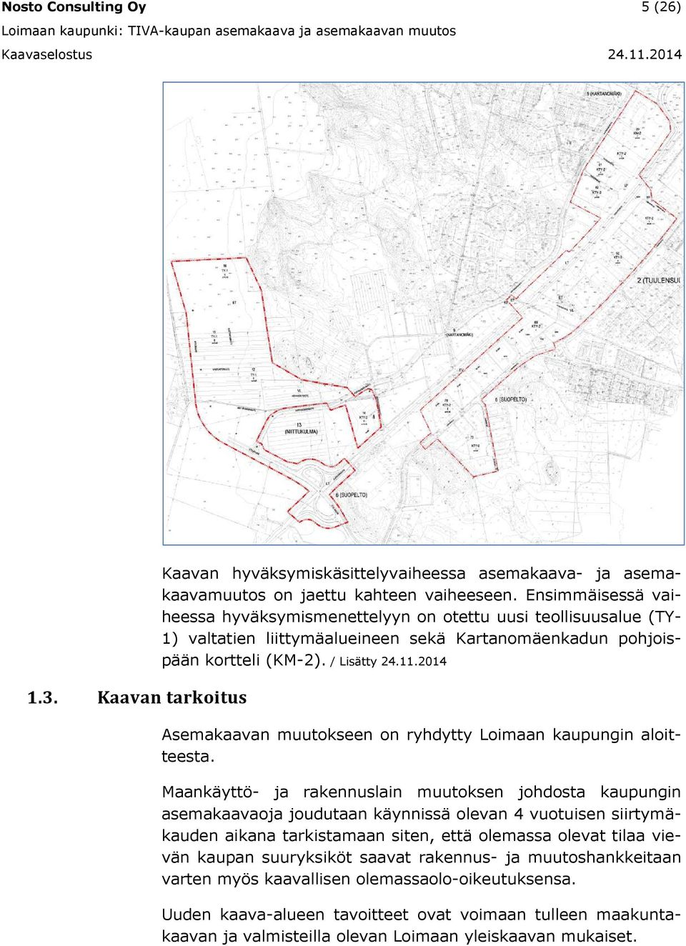 Ensimmäisessä vaiheessa hyväsymismenettelyyn on otettu uusi teollisuusalue (TY- ) valtatien liittymäalueineen seä Kartanomäenadun pohjoispään ortteli (KM-). / Lisätty.