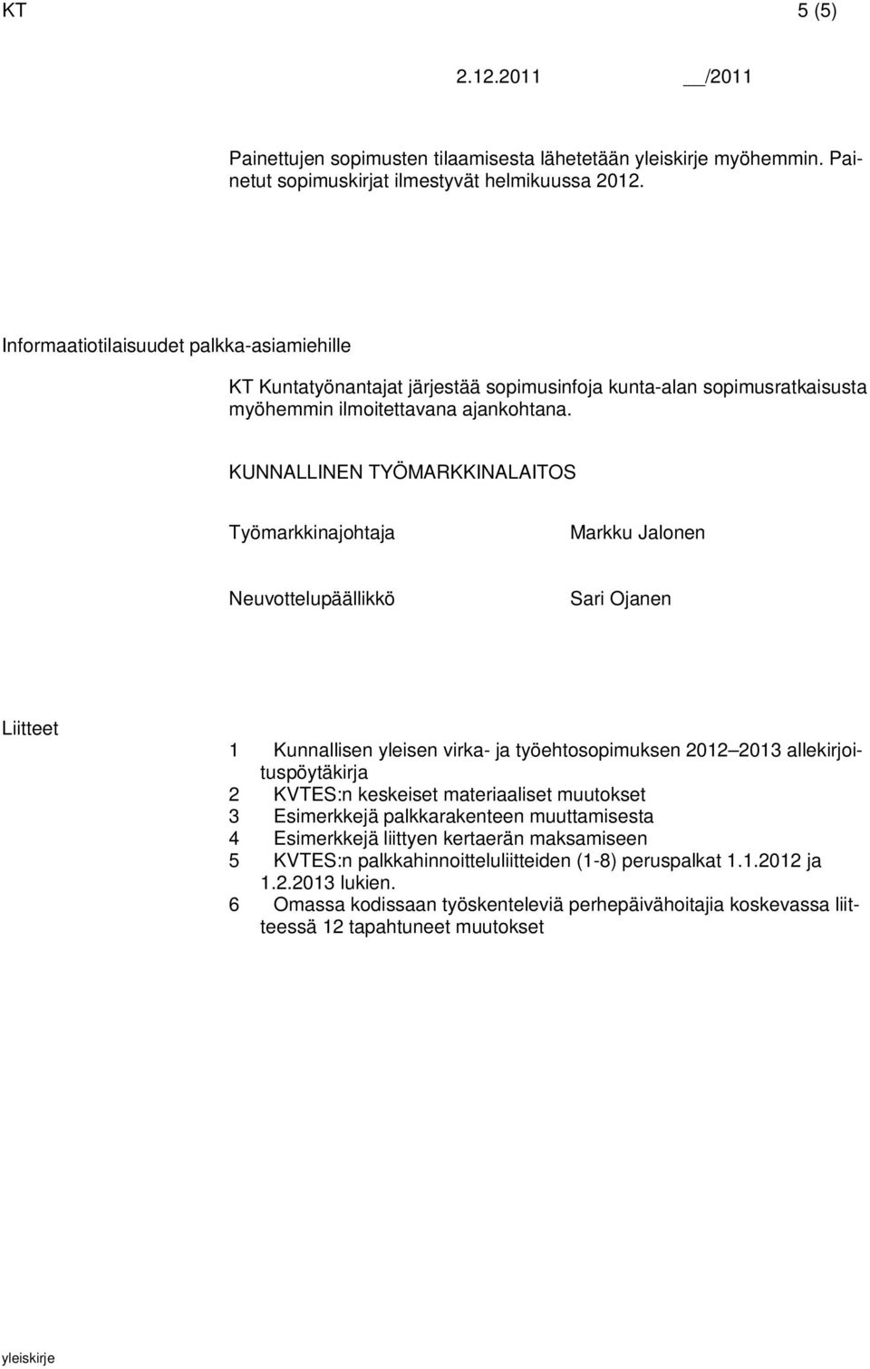 KUNNALLINEN TYÖMARKKINALAITOS Työmarkkinajohtaja Markku Jalonen Neuvottelupäällikkö Sari Ojanen Liitteet 1 Kunnallisen yleisen virka- ja työehtosopimuksen 2012 2013 allekirjoituspöytäkirja 2