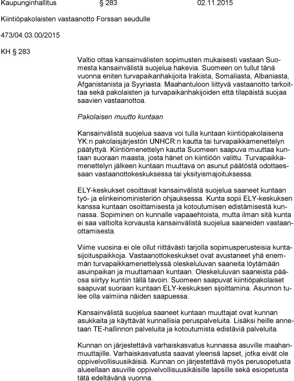 Suomeen on tullut tänä vuon na eniten turvapaikanhakijoita Irakista, Somaliasta, Albaniasta, Af ga nis ta nis ta ja Syyriasta.