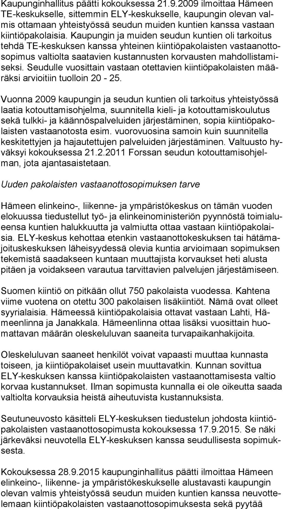 Kaupungin ja muiden seudun kuntien oli tarkoitus teh dä TE-keskuksen kanssa yhteinen kiintiöpakolaisten vas taan ot toso pi mus valtiolta saatavien kustannusten korvausten mah dol lis ta misek si.