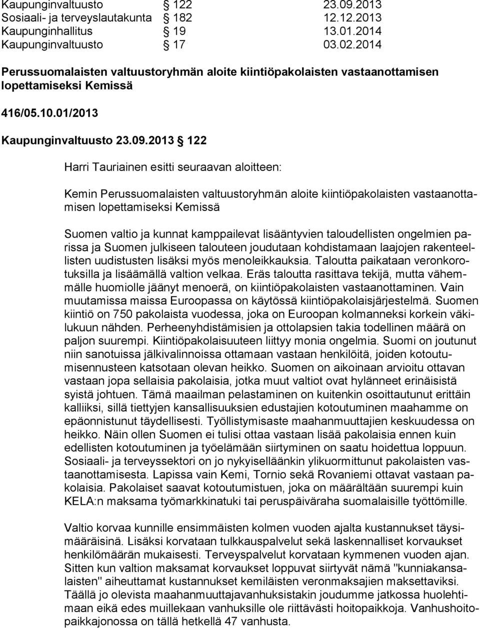 2013 122 Harri Tauriainen esitti seuraavan aloitteen: Kemin Perussuomalaisten valtuustoryhmän aloite kiintiöpakolaisten vas taan ot tami sen lopettamiseksi Kemissä Suomen valtio ja kunnat