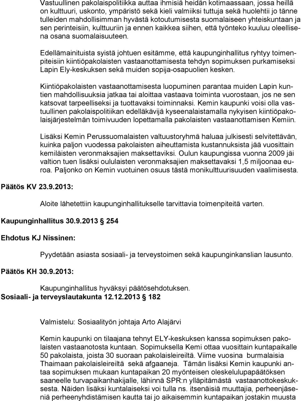 hyvästä kotoutumisesta suomalaiseen yhteiskuntaan ja sen perinteisiin, kulttuuriin ja ennen kaikkea siihen, että työnteko kuuluu oleel li sena osana suomalaisuuteen.