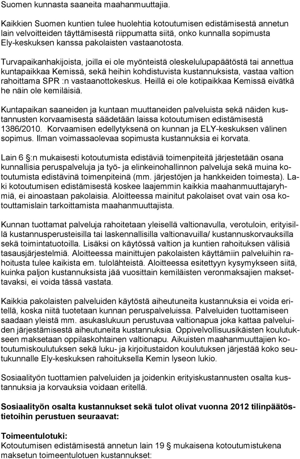 Turvapaikanhakijoista, joilla ei ole myönteistä oleskelulupapäätöstä tai annettua kun ta paik kaa Kemissä, sekä heihin kohdistuvista kustannuksista, vastaa valtion ra hoit ta ma SPR :n