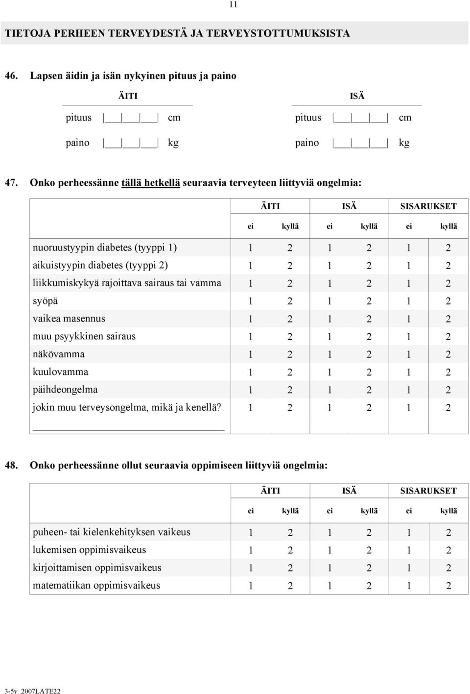 1 2 1 2 1 2 liikkumiskykyä rajoittava sairaus tai vamma 1 2 1 2 1 2 syöpä 1 2 1 2 1 2 vaikea masennus 1 2 1 2 1 2 muu psyykkinen sairaus 1 2 1 2 1 2 näkövamma 1 2 1 2 1 2 kuulovamma 1 2 1 2 1 2