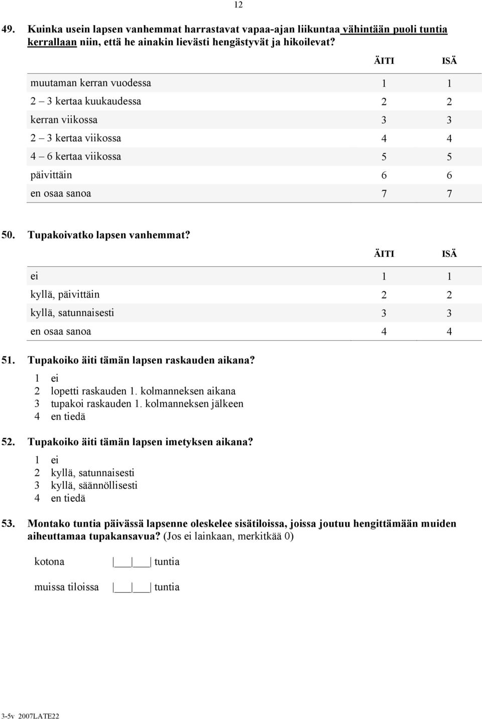 Tupakoivatko lapsen vanhemmat? ÄITI ISÄ ei 1 1 kyllä, päivittäin 2 2 kyllä, satunnaisesti 3 3 en osaa sanoa 4 4 51. 52. 53. Tupakoiko äiti tämän lapsen raskauden aikana? 2 lopetti raskauden 1.