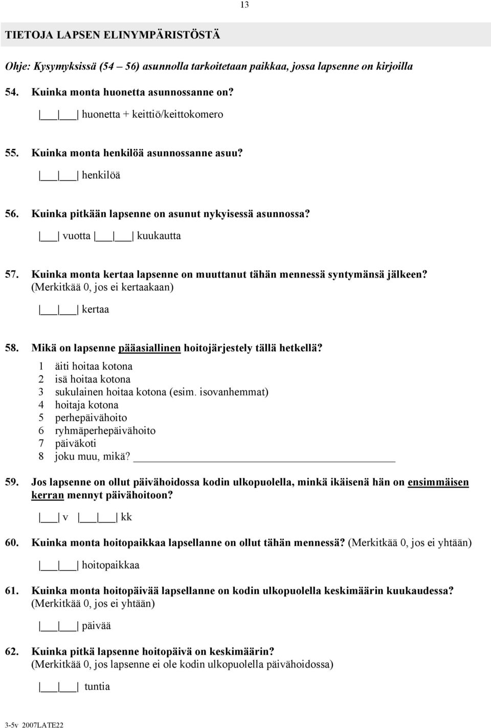 Kuinka monta kertaa lapsenne on muuttanut tähän mennessä syntymänsä jälkeen? (Merkitkää 0, jos ei kertaakaan) kertaa 58. Mikä on lapsenne pääasiallinen hoitojärjestely tällä hetkellä?